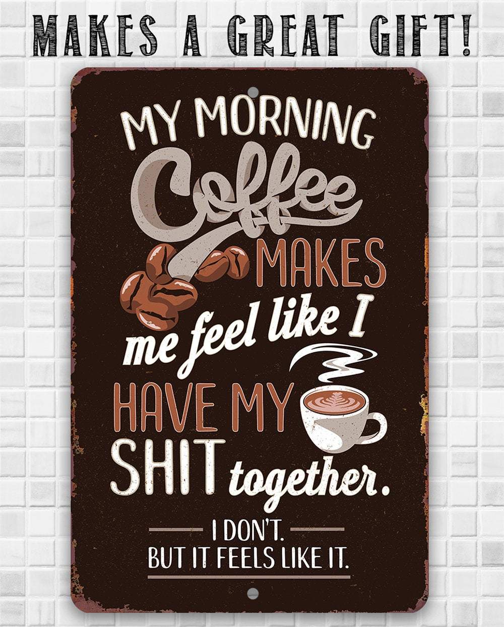 Coffee Makes Me Feel Like I Have My Shit Together Metal Sign
