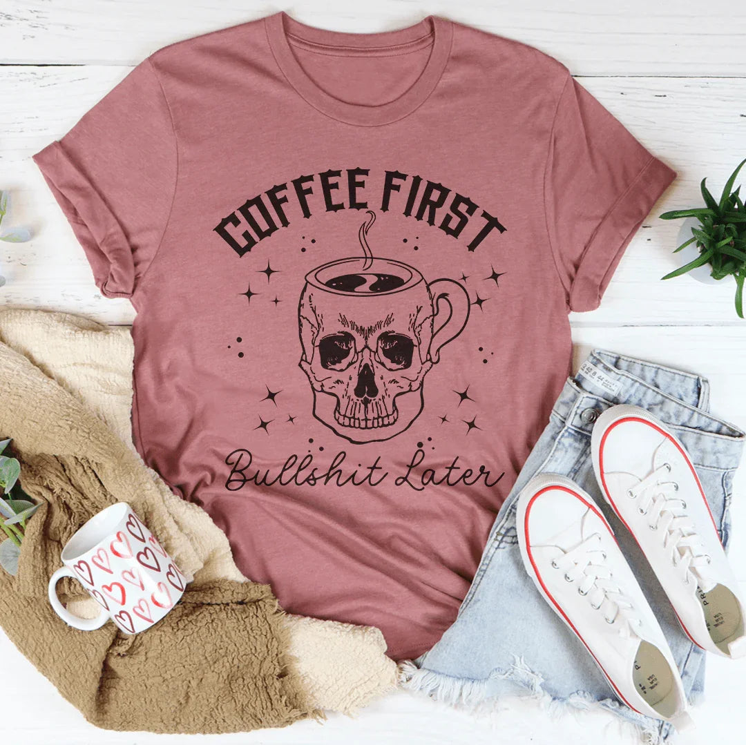 Coffee First, Your BS Later Tee