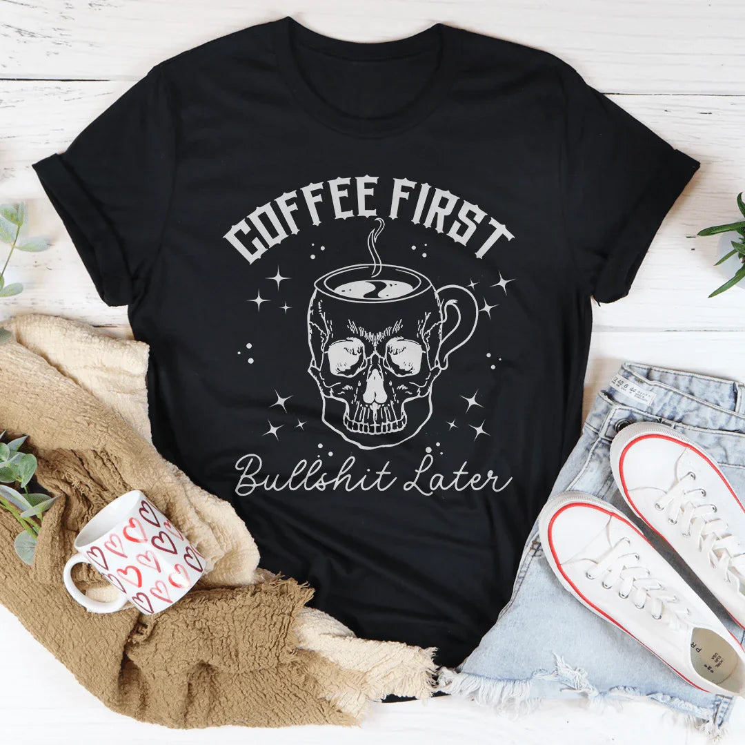 Coffee First, Your BS Later Tee