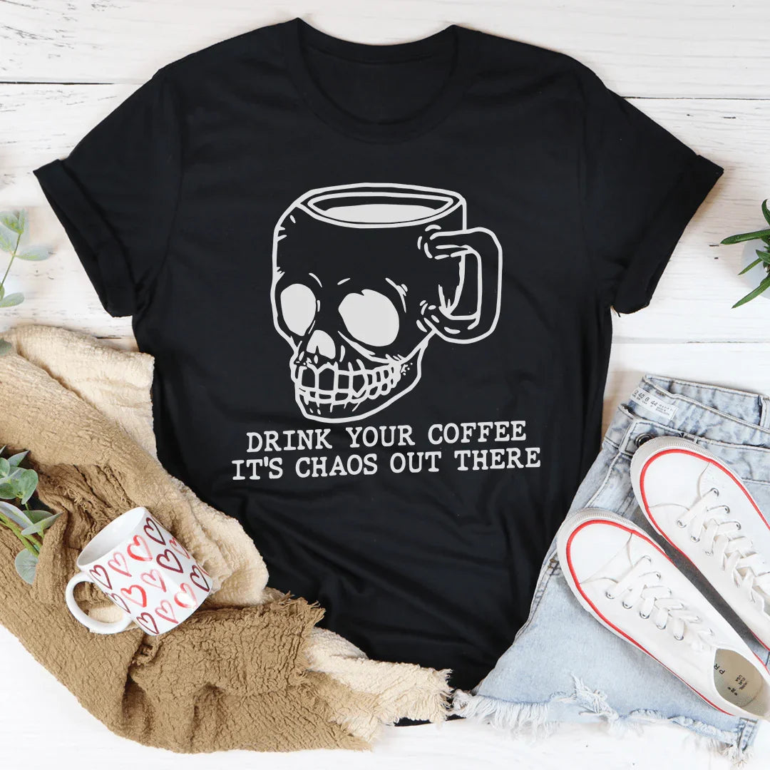 Drink Your Coffee, It's Chaos Out There Tee