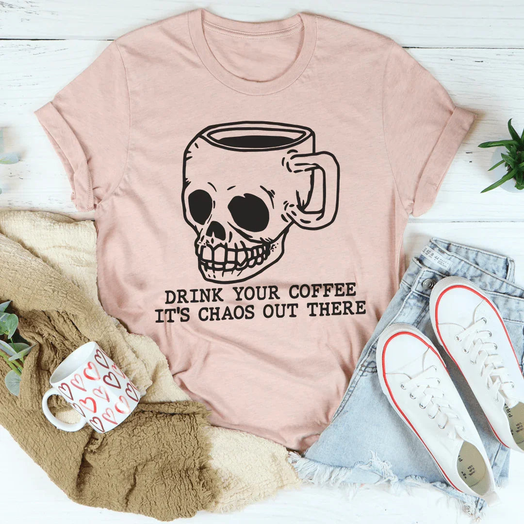 Drink Your Coffee, It's Chaos Out There Tee
