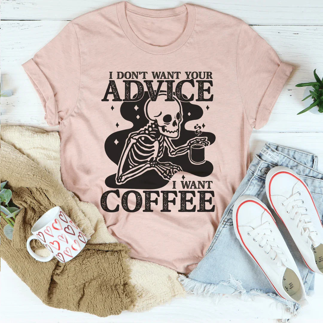 I Don't Want Your Advice, I Want Coffee Tee