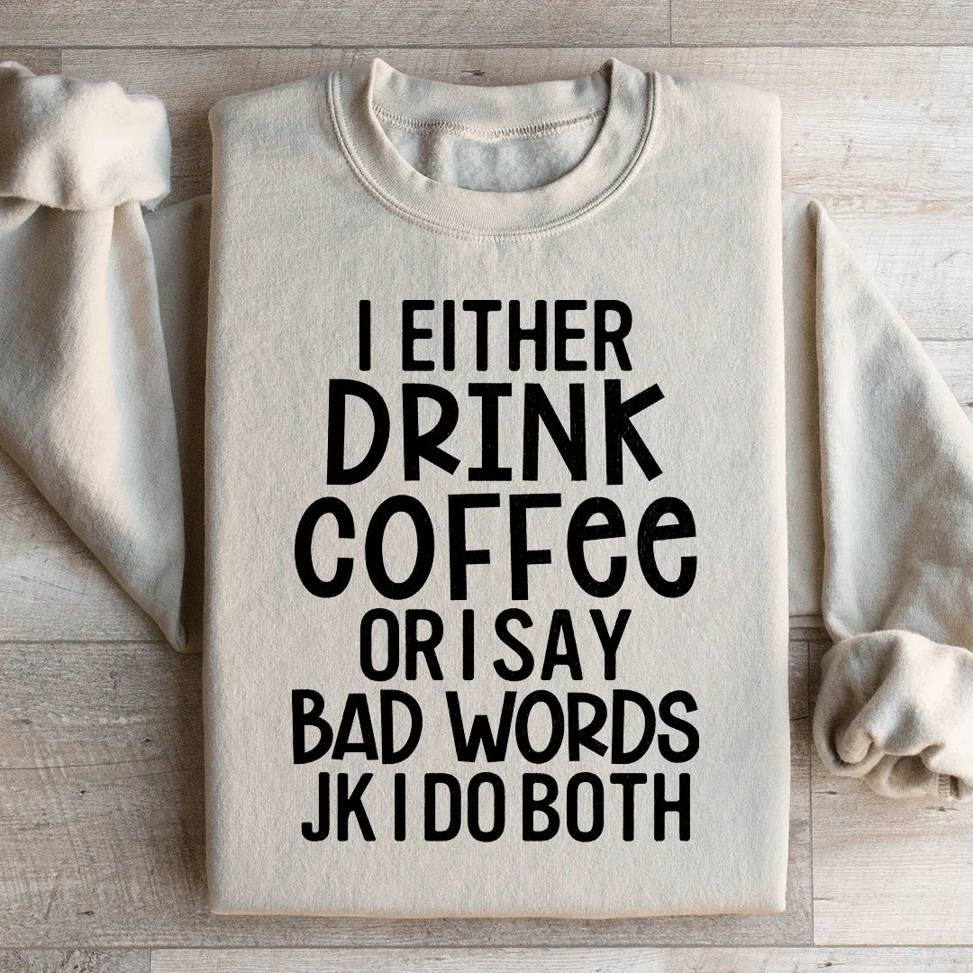 I Either Drink Coffee or I Say Bad Words Sweatshirt