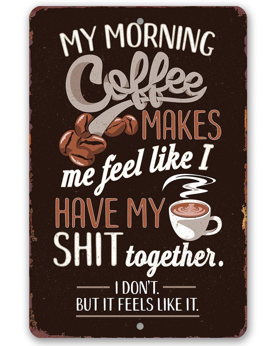 Coffee Makes Me Feel Like I Have My Shit Together Metal Sign