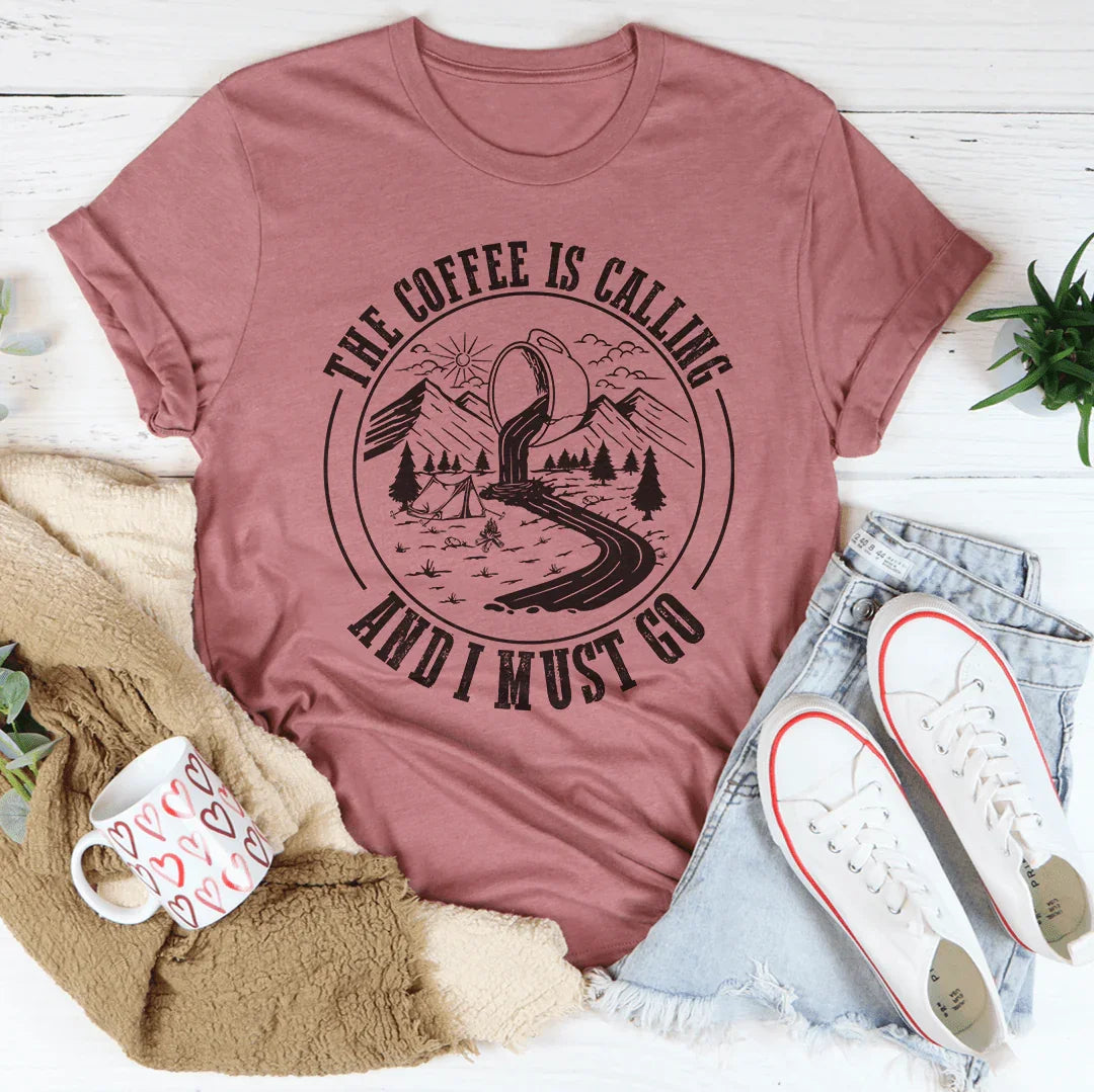 The Coffee Is Calling, and I Must Go Tee