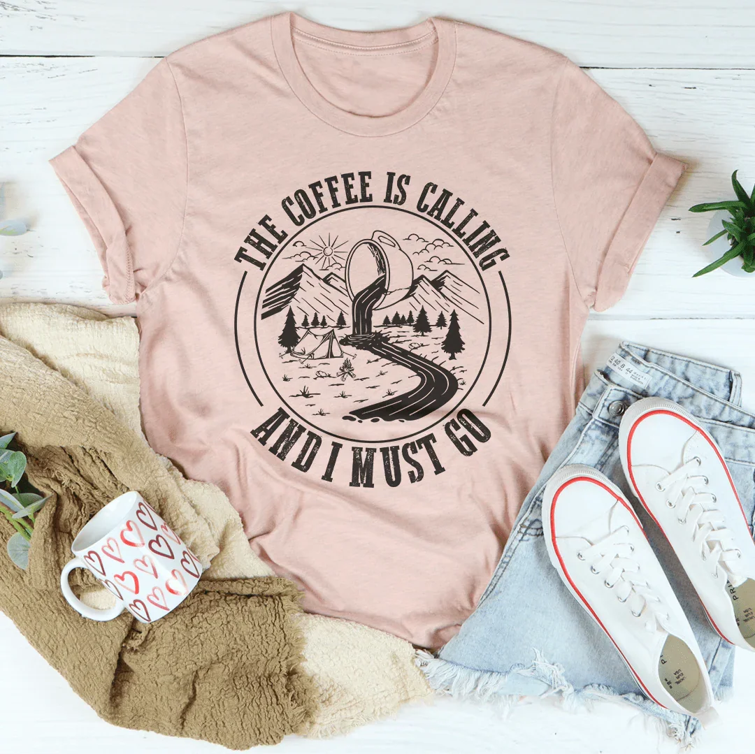 The Coffee Is Calling, and I Must Go Tee