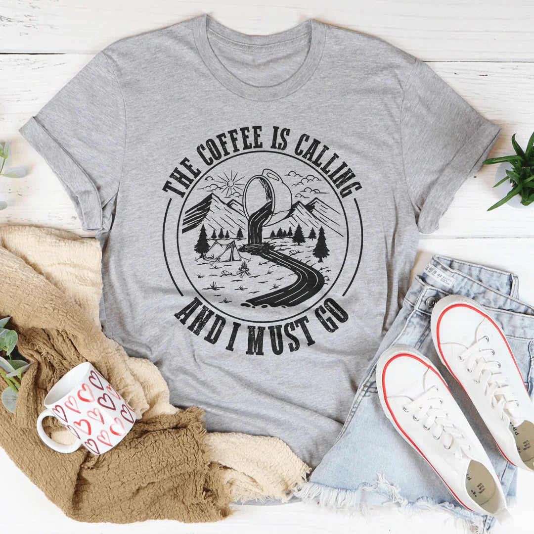 The Coffee Is Calling, and I Must Go Tee